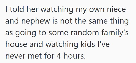 I told her watching my own niece and nephew is not the same thing as going to some random family's house and watching kids I've never met for 4 hours.