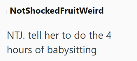 NotShockedFruitWeird NTJ. tell her to do the 4 hours of babysitting