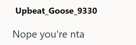 Upbeat Goose_9330 Nope you're nta