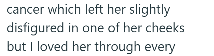 cancer which left her slightly disfigured in one of her cheeks but I loved her through every