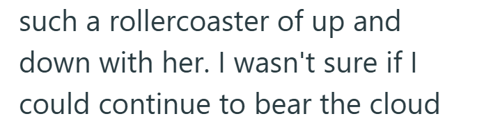 such a rollercoaster of up and down with her. I wasn't sure if I could continue to bear the cloud