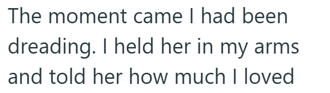 The moment came I had been dreading. I held her in my arms and told her how much I loved