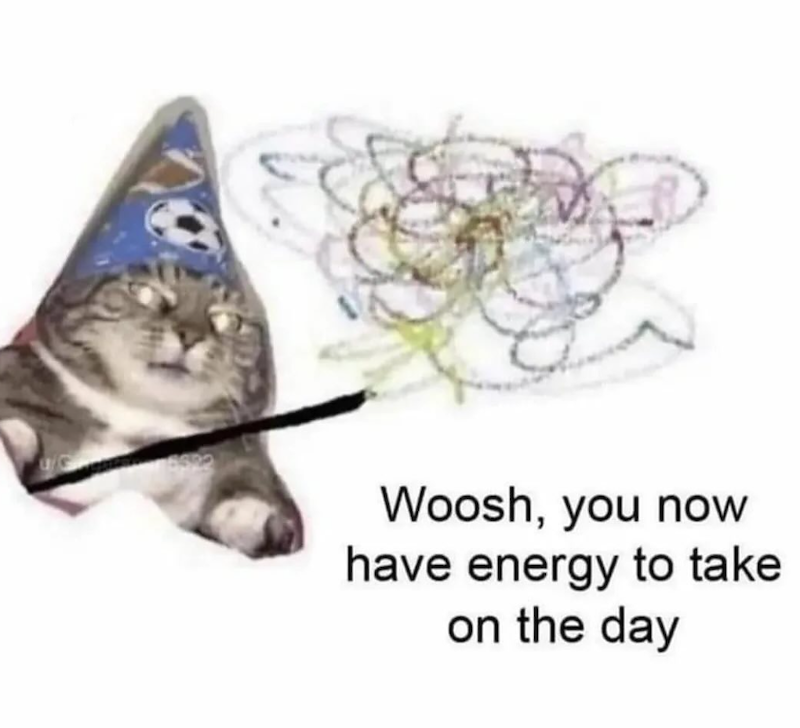 Woosh, you now have energy to take on the day