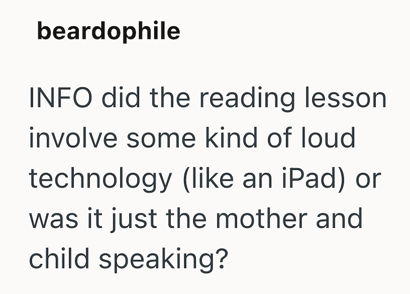 beardophile INFO did the reading lesson involve some kind of loud technology (like an iPad) or was it just the mother and child speaking?