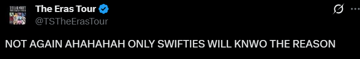 The Eras Tour @TSTheErasTour NOT AGAIN AHAHAHAH ONLY SWIFTIES WILL KNWO THE REASON