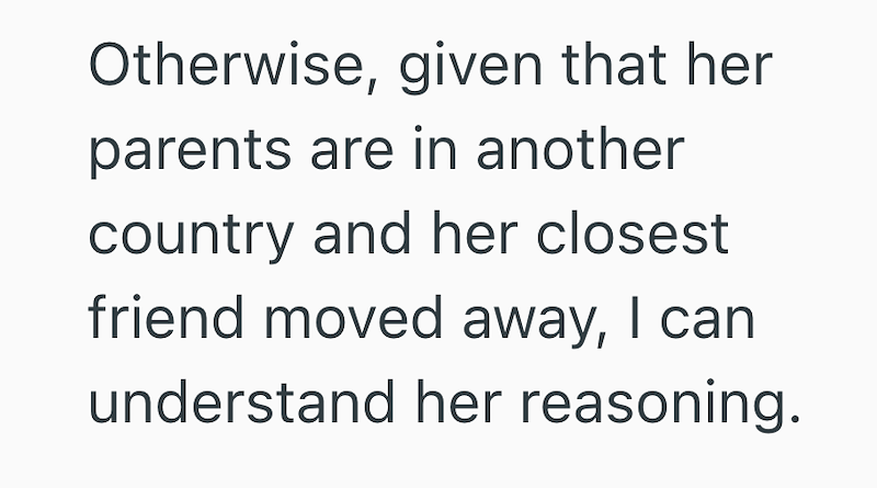 Otherwise, given that her parents are in another country and her closest friend moved away, I can understand her reasoning.
