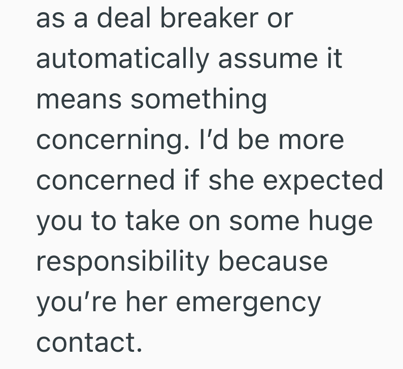 as a deal breaker or automatically assume it means something concerning. I'd be more concerned if she expected you to take on some huge responsibility because you're her emergency contact.