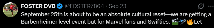 FOSTER DVB @FOSTER7864 - Sep 23 September 25th is about to be an absolute cultural reset—we are getting a Barbenheimer level event but for Marvel fans and Swifties. Let