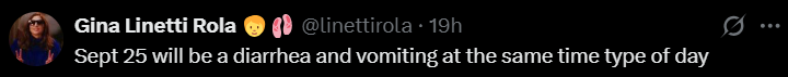 Gina Linetti Rola @linettirola. 19h Sept 25 will be a diarrhea and vomiting at the same time type of day