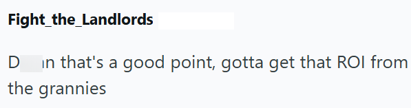 Fight_the_Landlords D in that's a good point, gotta get that ROI from the grannies