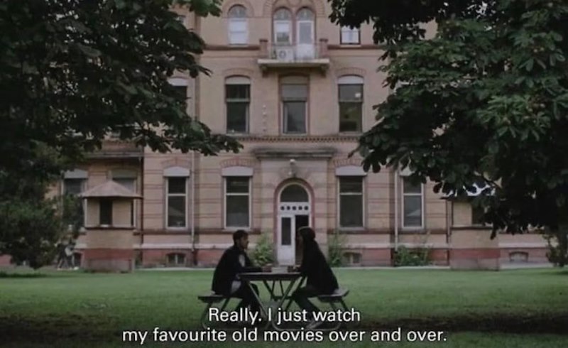 Really. I just watch my favourite old movies over and over.