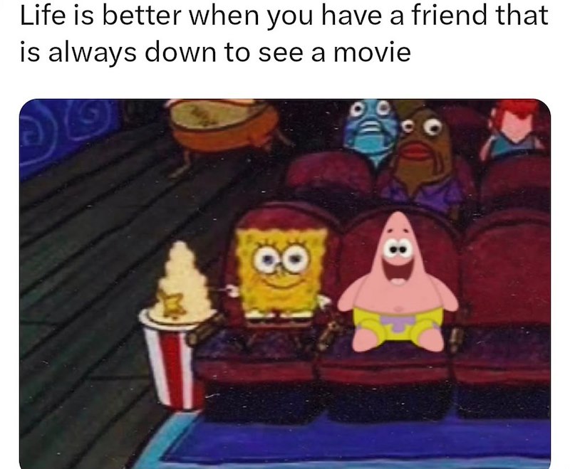 Life is better when you have a friend that is always down to see a movie