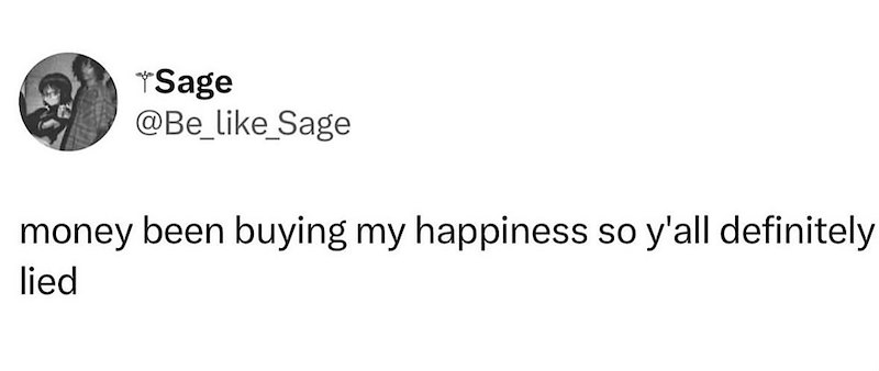 Sage @Be_like_Sage money been buying my happiness so y'all definitely lied