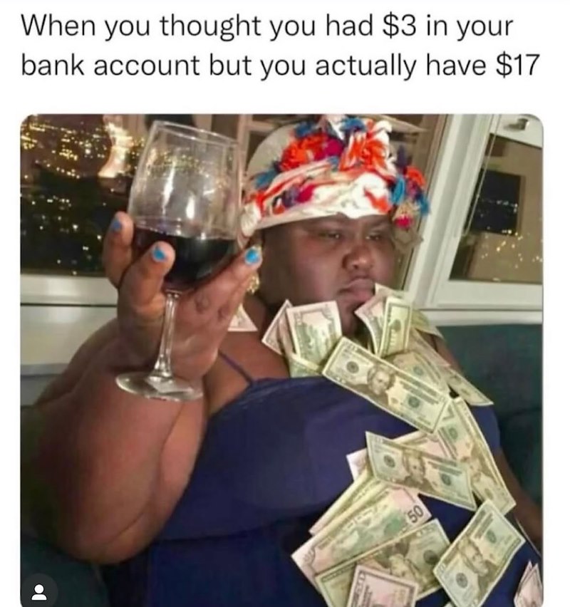 When you thought you had $3 in your bank account but you actually have $17 50