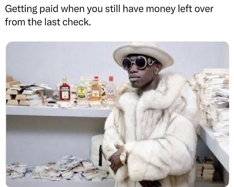 Getting paid when you still have money left over from the last check.