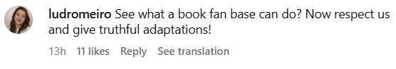 ludromeiro See what a book fan base can do? Now respect us and give truthful adaptations! 13h 11 likes Reply See translation