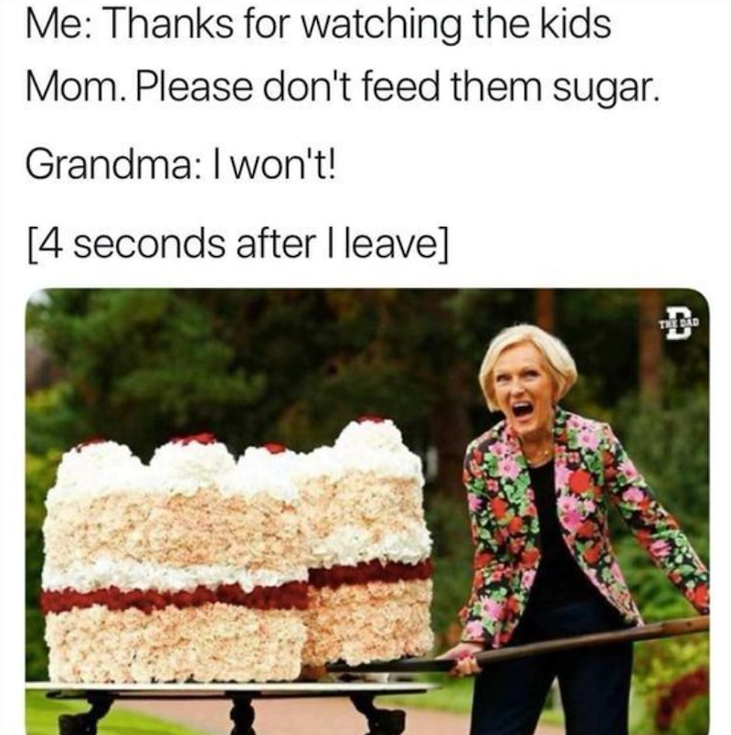 Me: Thanks for watching the kids Mom. Please don't feed them sugar. Grandma: I won't! [4 seconds after I leave] THE BAD