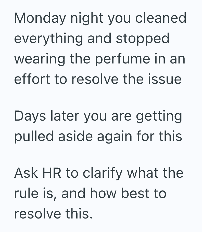 Monday night you cleaned everything and stopped wearing the perfume in an effort to resolve the issue Days later you are getting pulled aside again for this Ask HR to clarify what the rule is, and how best to resolve this.