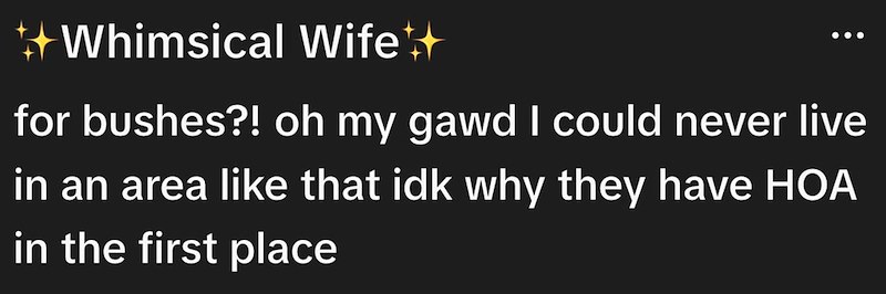 Whimsical Wife++ for bushes?! oh my gawd I could never live in an area like that idk why they have HOA in the first place
