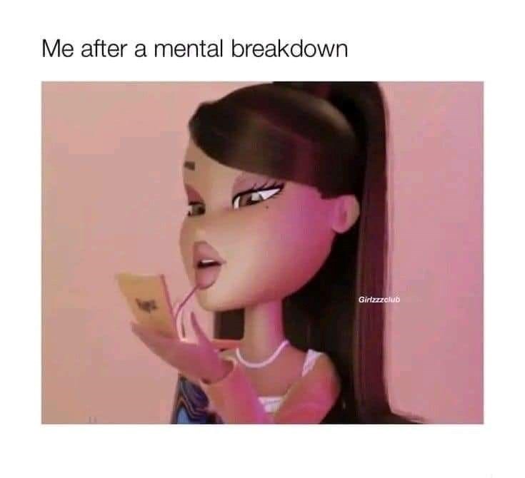 Me after a mental breakdown Girlzzzclub