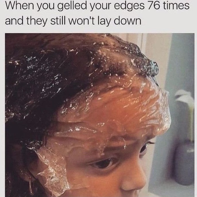When you gelled your edges 76 times and they still won't lay down