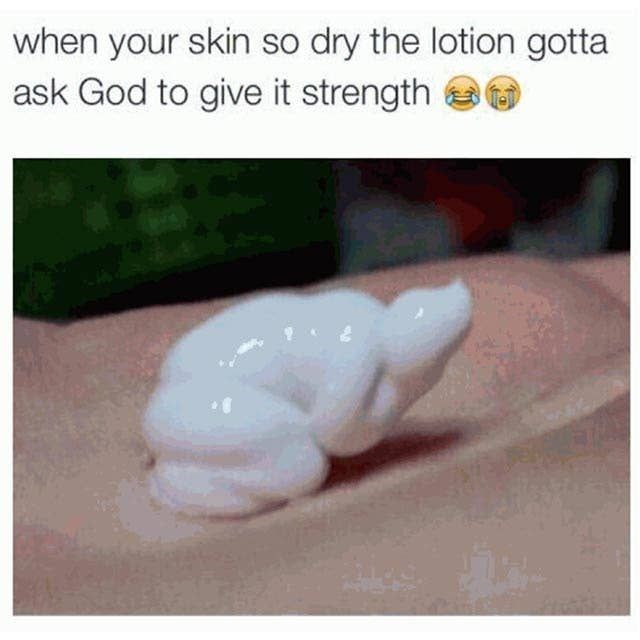 when your skin so dry the lotion gotta ask God to give it strength 2