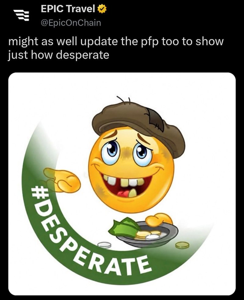 EPIC Travel @EpicOnChain might as well update the pfp too to show just how desperate DESPERATE