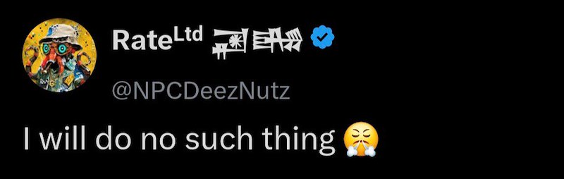 Rate Ltd E @NPCDeez Nutz I will do no such thing