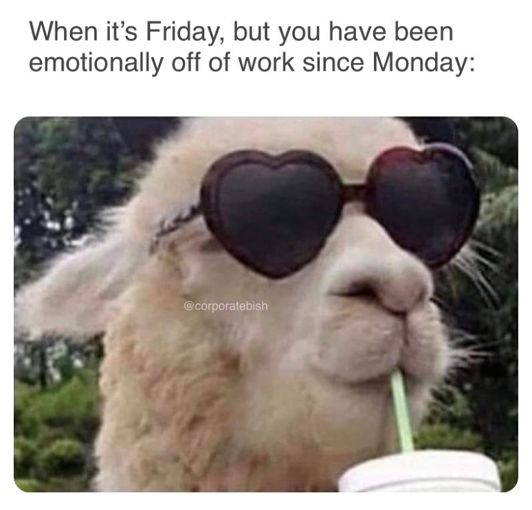 When it's Friday, but you have been emotionally off of work since Monday: @corporatebish