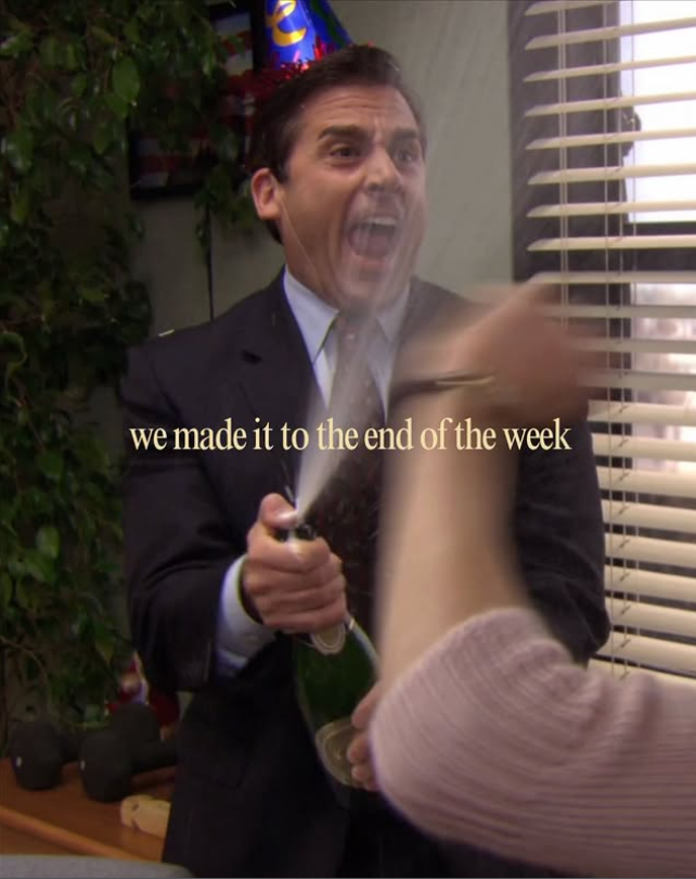 we made it to the end of the week