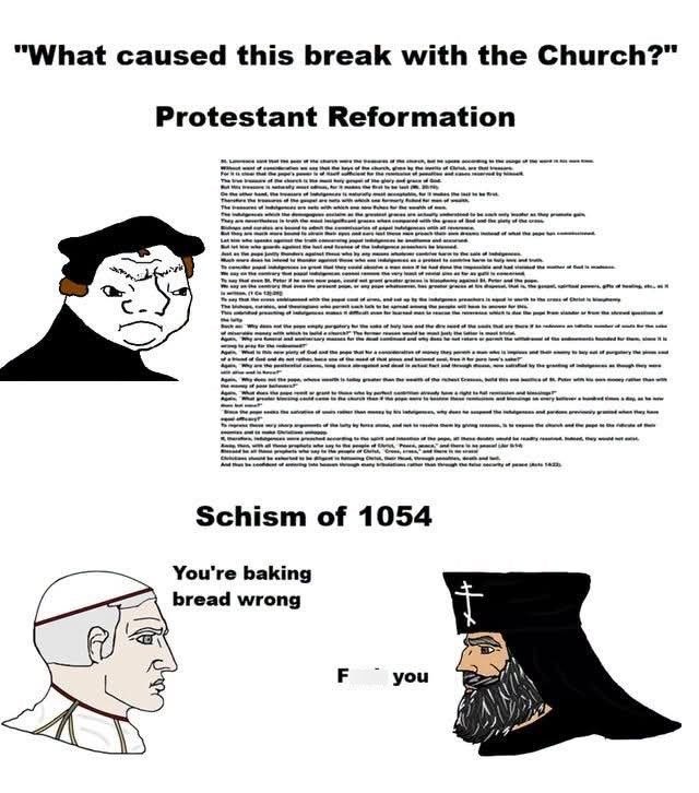 "What caused this break with the Church?" Protestant Reformation Schism of 1054 You're baking bread wrong F you