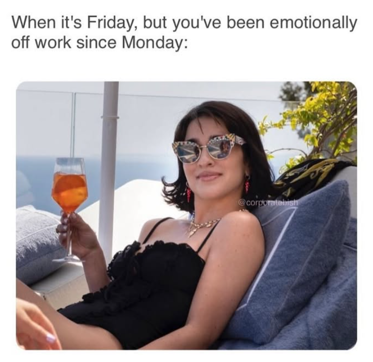 When it's Friday, but you've been emotionally off work since Monday: @corporatebish