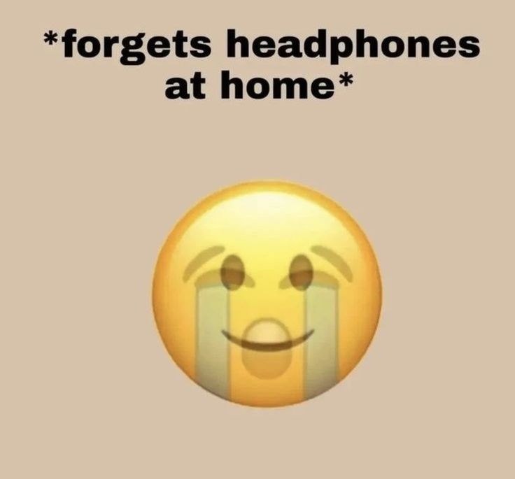 *forgets headphones at home*
