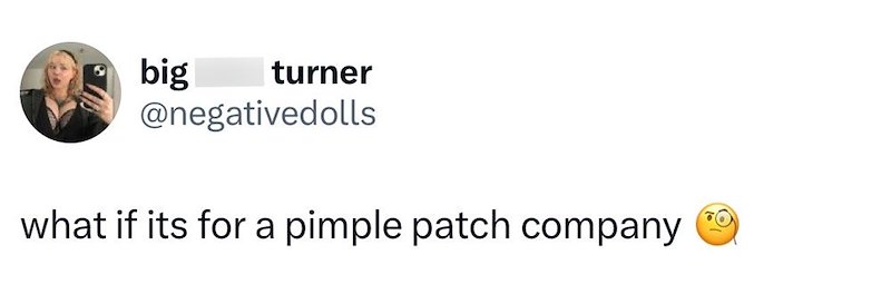 big turner @negativedolls what if its for a pimple patch company