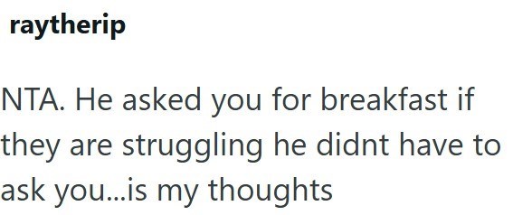 raytherip NTA. He asked you for breakfast if they are struggling he didnt have to ask you...is my thoughts