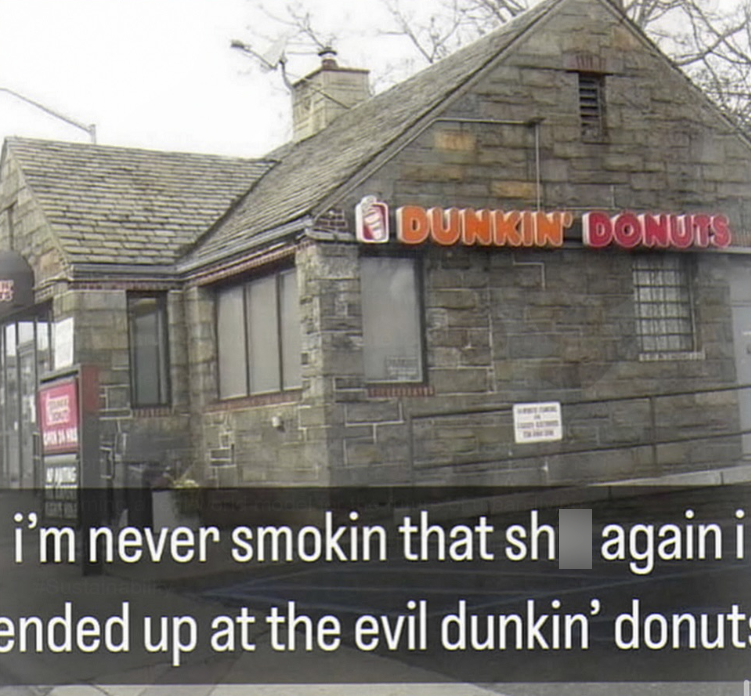 DUNKIN' DONUTS i'm never smokin that sh again i ended up at the evil dunkin' donut: