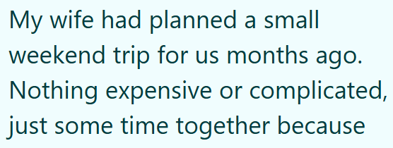 My wife had planned a small weekend trip for us months ago. Nothing expensive or complicated, just some time together because