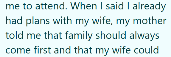 me to attend. When I said I already had plans with my wife, my mother told me that family should always come first and that my wife could