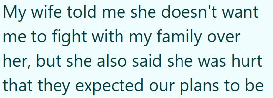My wife told me she doesn't want me to fight with my family over her, but she also said she was hurt that they expected our plans to be