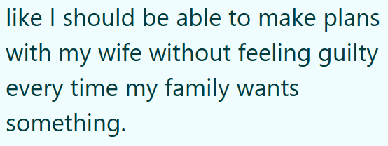 like I should be able to make plans with my wife without feeling guilty every time my family wants something.