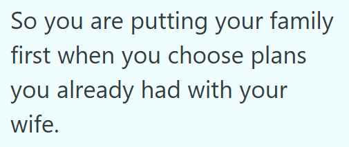 So you are putting your family first when you choose plans you already had with your wife.