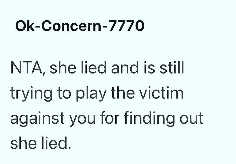 Ok-Concern-7770 NTA, she lied and is still trying to play the victim against you for finding out she lied.