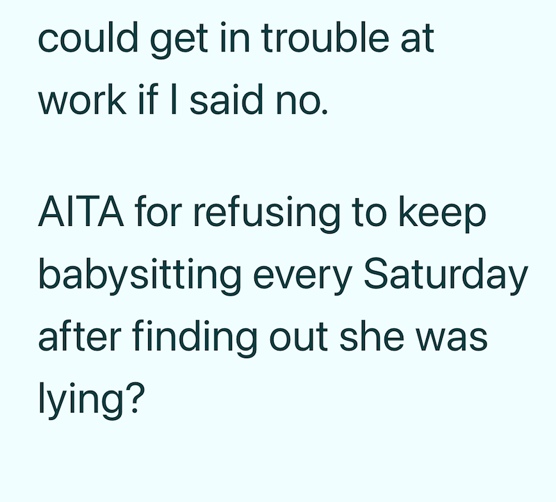 could get in trouble at work if I said no. AITA for refusing to keep babysitting every Saturday after finding out she was lying?