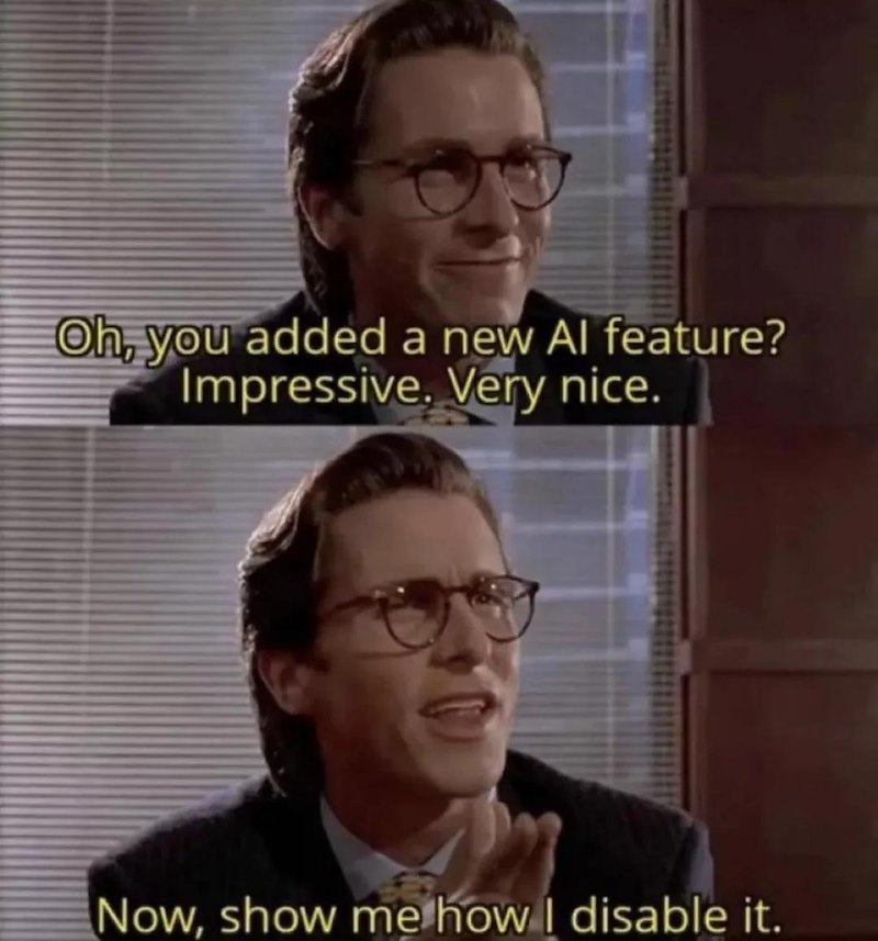 Oh, you added a new Al feature? Impressive. Very nice. Now, show me how I disable it.