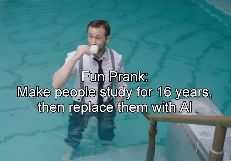 Fun Prank: Make people study for 16 years then replace them with Al