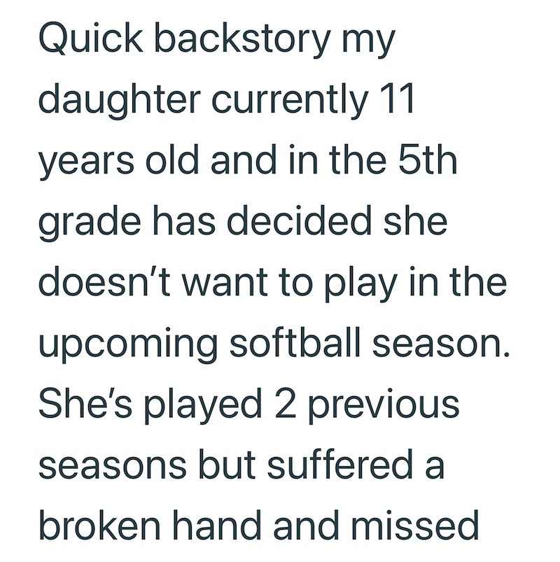 Quick backstory my daughter currently 11 years old and in the 5th grade has decided she doesn't want to play in the upcoming softball season. She's played 2 previous seasons but suffered a broken hand and missed