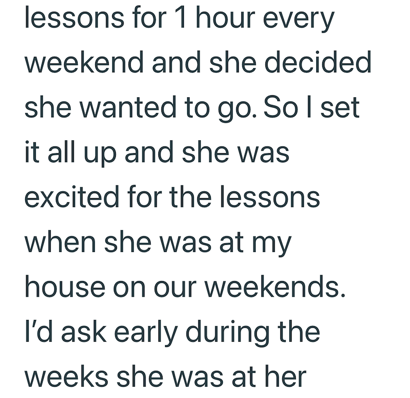 lessons for 1 hour every weekend and she decided she wanted to go. So I set it all up and she was excited for the lessons when she was at my house on our weekends. I'd ask early during the weeks she was at her