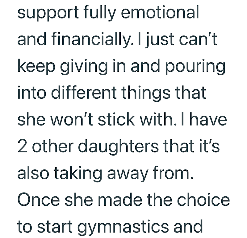 support fully emotional and financially. I just can't keep giving in and pouring into different things that she won't stick with. I have 2 other daughters that it's also taking away from. Once she made the choice to start gymnastics and