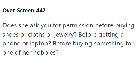 Over_Screen_442 Does she ask you for permission before buying shoes or cloths or jewelry? Before getting a phone or laptop? Before buying something for one of her hobbies?