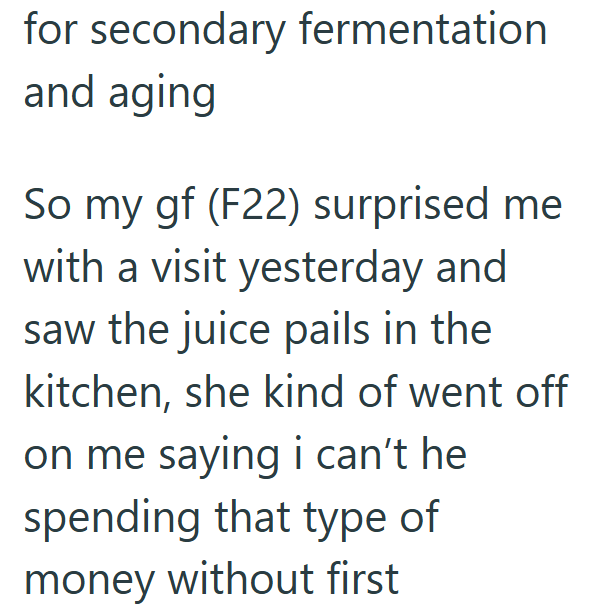 for secondary fermentation and aging So my gf (F22) surprised me with a visit yesterday and saw the juice pails in the kitchen, she kind of went off on me saying i can't he spending that type of money without first